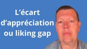 l’écart d’appréciation ou liking gap