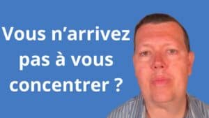 Je n’arrive pas à me concentrer