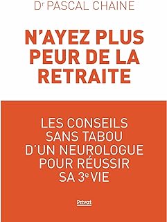 N'ayez plus peur de la retraite: Les conseils sans tabou d'un neurologue pour réussir sa 3e vie