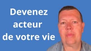 Etre acteur de sa vie