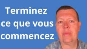 Comment terminer ce que l’on commence