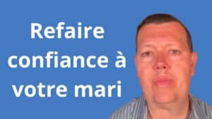 Comment refaire confiance à son mari