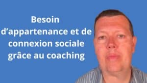 Renforcez votre besoin d’appartenance et de connexion sociale grâce au coaching