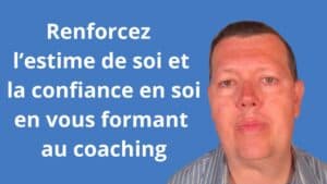 Renforcez votre estime de soi et confiance en soi en vous formant au coaching