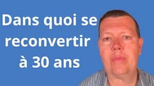 Dans quoi se reconvertir à 30 ans