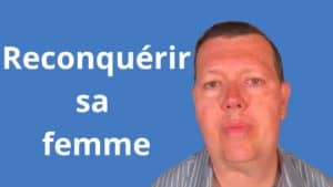 Comment récupérer et reconquérir sa femme