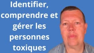 identifier, comprendre et gérer les personnes toxiques