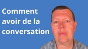 Comment avoir de la conversation