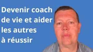 Comment devenir coach de vie et aider les autres à réussir