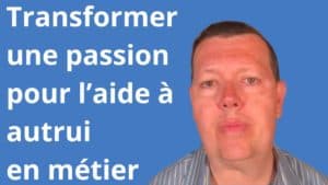 Comment transformer une passion pour l’aide à autrui en métier 