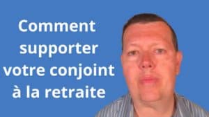 Comment supporter mon conjoint à la retraite