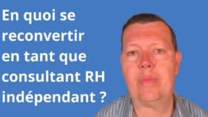 En quoi se reconvertir en tant que consultant RH indépendant