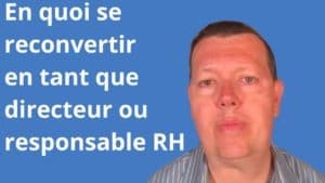 En quoi se reconvertir en tant que directeur ou responsable RH