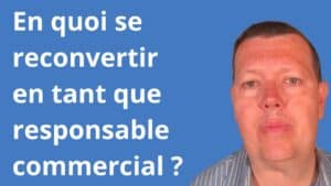 En quoi se reconvertir en tant que responsable commercial ?