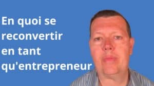 En quoi se reconvertir en tant qu'entrepreneur