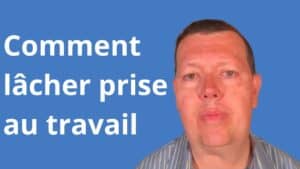 Comment lâcher prise au travail