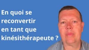 En quoi se reconvertir en tant que kinésithérapeute