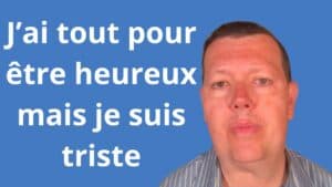 J’ai tout pour être heureux mais je suis triste 
